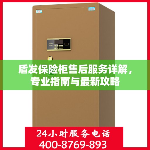 盾发保险柜售后服务详解，专业指南与最新攻略