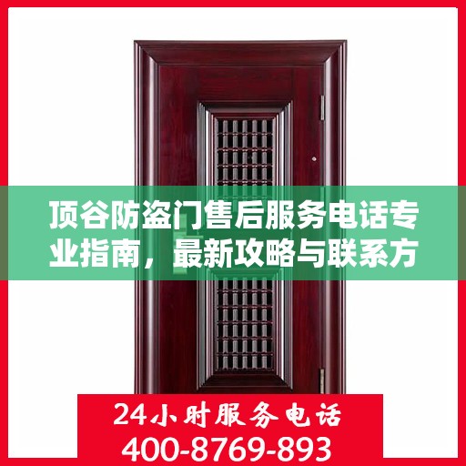 顶谷防盗门售后服务电话专业指南，最新攻略与联系方式揭秘