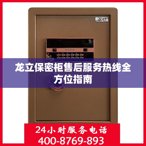 龙立保密柜售后服务热线全方位指南