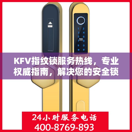 KFV指纹锁服务热线，专业权威指南，解决您的安全锁事问题