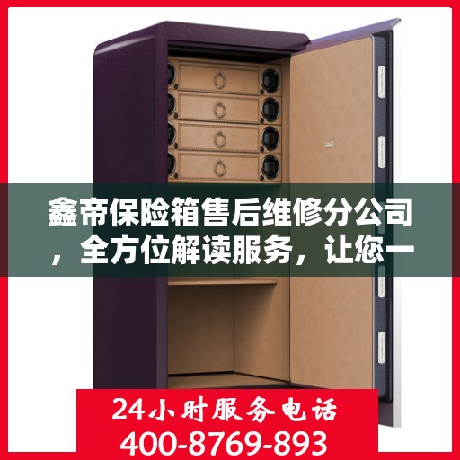 鑫帝保险箱售后维修分公司，全方位解读服务，让您一文了解无忧！