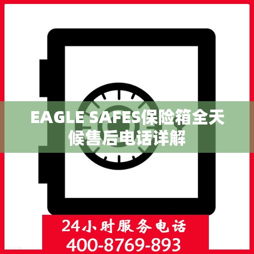 EAGLE SAFES保险箱全天候售后电话详解