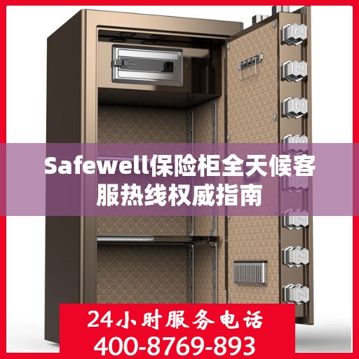 Safewell保险柜全天候客服热线权威指南