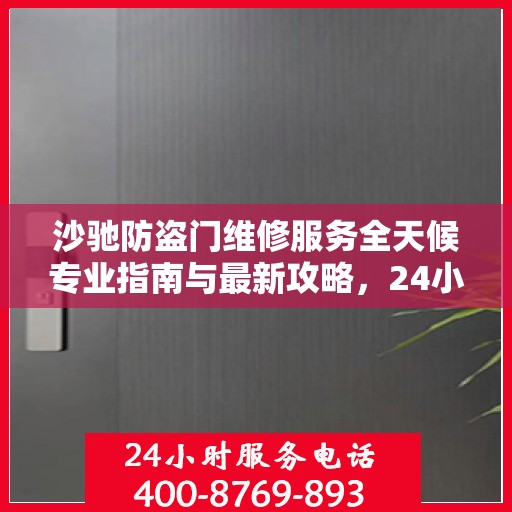 沙驰防盗门维修服务全天候专业指南与最新攻略，24小时服务电话一网打尽