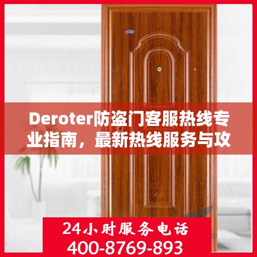 Deroter防盗门客服热线专业指南，最新热线服务与攻略详解