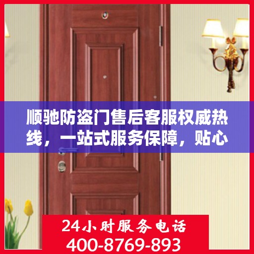 顺驰防盗门售后客服权威热线，一站式服务保障，贴心解答您的每一个疑问。