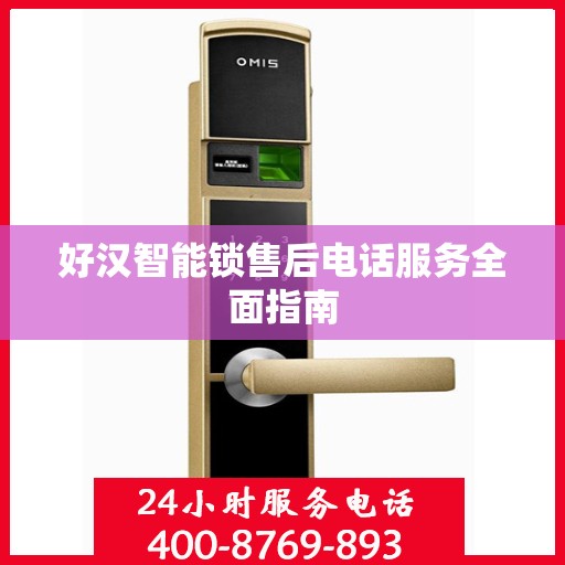 好汉智能锁售后电话服务全面指南
