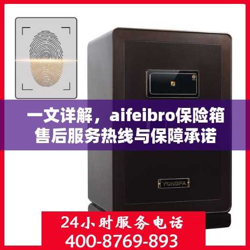 一文详解，aifeibro保险箱售后服务热线与保障承诺