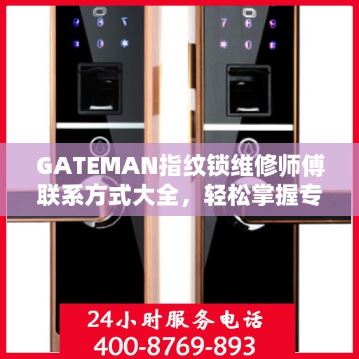 GATEMAN指纹锁维修师傅联系方式大全，轻松掌握专业维修服务电话