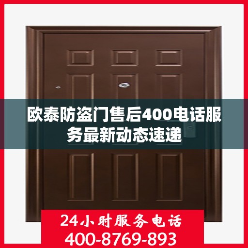 欧泰防盗门售后400电话服务最新动态速递