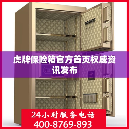 虎牌保险箱官方首页权威资讯发布
