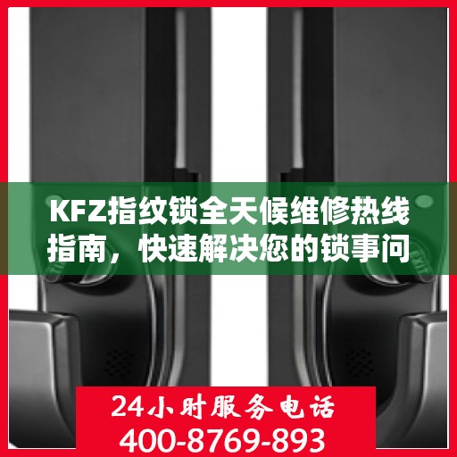 KFZ指纹锁全天候维修热线指南，快速解决您的锁事问题