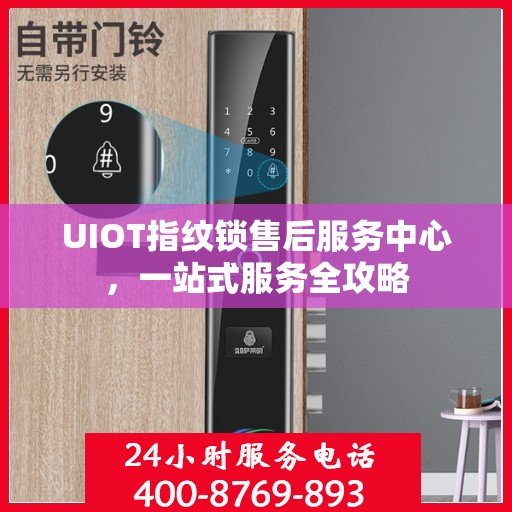 UIOT指纹锁售后服务中心，一站式服务全攻略