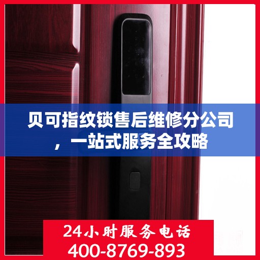 贝可指纹锁售后维修分公司，一站式服务全攻略