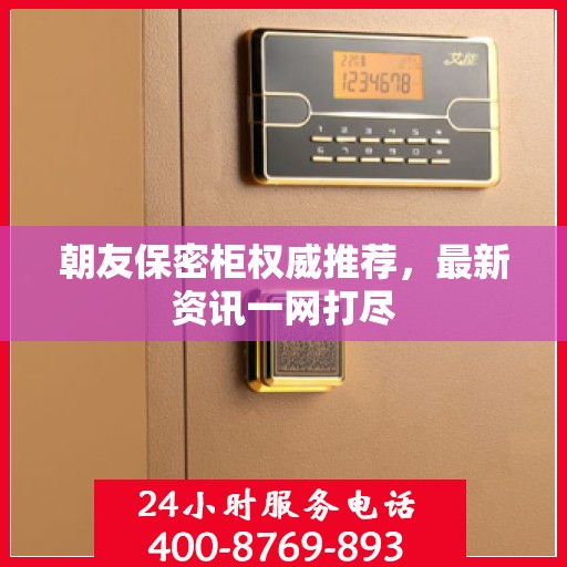 朝友保密柜权威推荐，最新资讯一网打尽