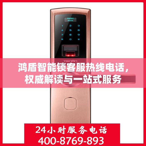 鸿盾智能锁客服热线电话，权威解读与一站式服务