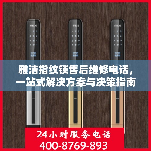 雅洁指纹锁售后维修电话，一站式解决方案与决策指南