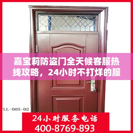 嘉宝莉防盗门全天候客服热线攻略，24小时不打烊的服务保障