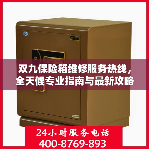 双九保险箱维修服务热线，全天候专业指南与最新攻略