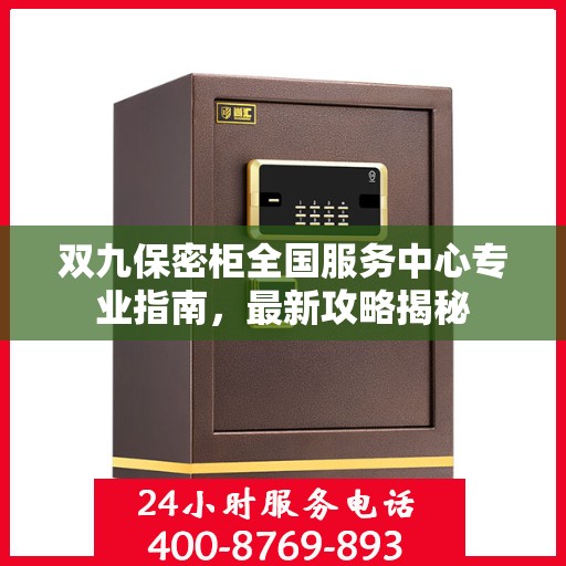双九保密柜全国服务中心专业指南，最新攻略揭秘