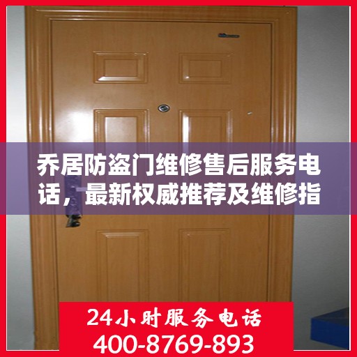 乔居防盗门维修售后服务电话，最新权威推荐及维修指南