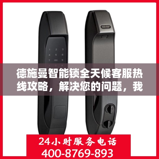 德施曼智能锁全天候客服热线攻略，解决您的问题，我们不打烊！