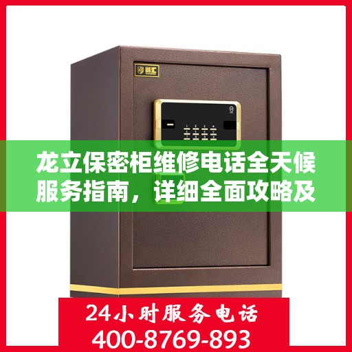 龙立保密柜维修电话全天候服务指南，详细全面攻略及24小时维修热线