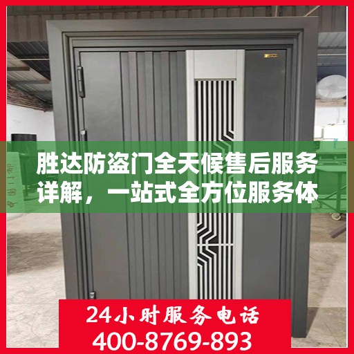 胜达防盗门全天候售后服务详解，一站式全方位服务体验