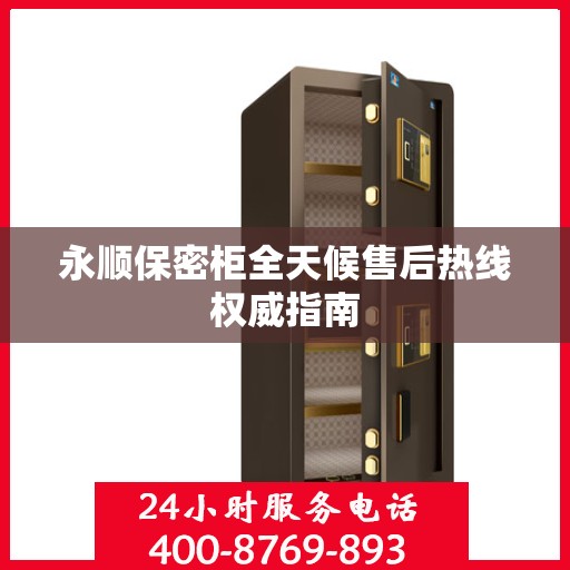 永顺保密柜全天候售后热线权威指南