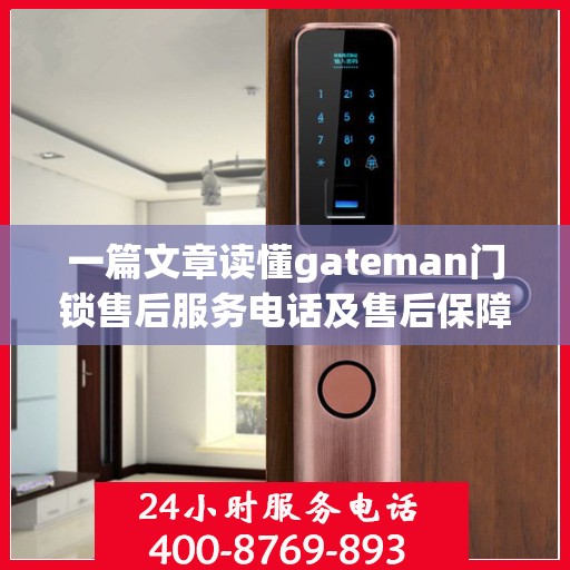 一篇文章读懂gateman门锁售后服务电话及售后保障全攻略