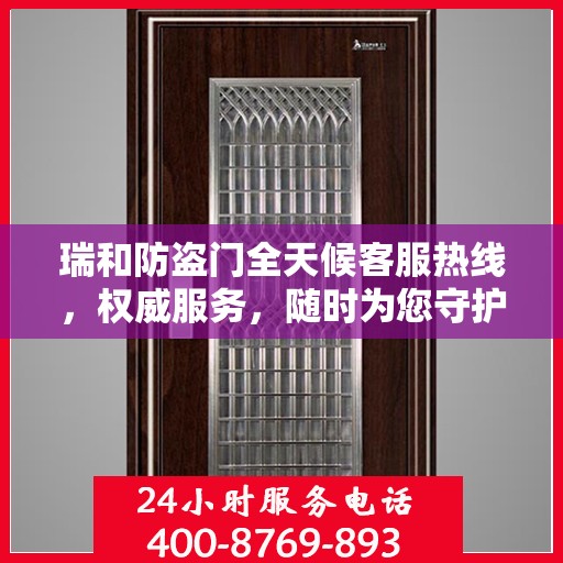 瑞和防盗门全天候客服热线，权威服务，随时为您守护安全之门