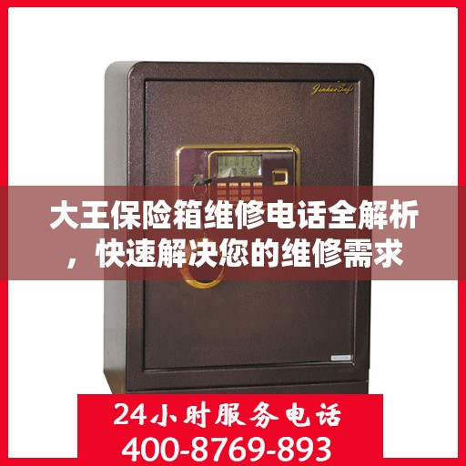 大王保险箱维修电话全解析，快速解决您的维修需求