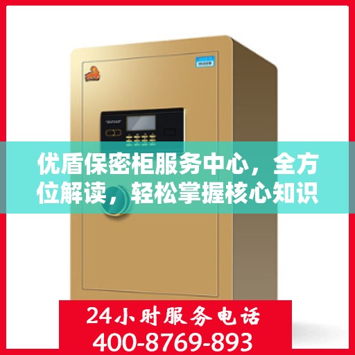优盾保密柜服务中心，全方位解读，轻松掌握核心知识