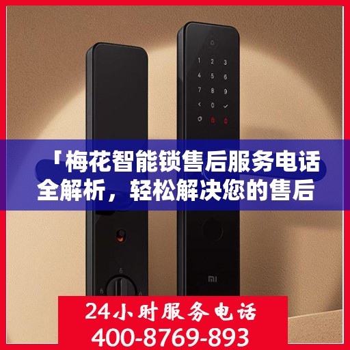 「梅花智能锁售后服务电话全解析，轻松解决您的售后难题」