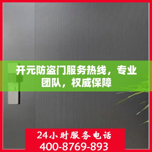 开元防盗门服务热线，专业团队，权威保障