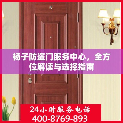 杨子防盗门服务中心，全方位解读与选择指南