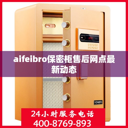 aifeibro保密柜售后网点最新动态