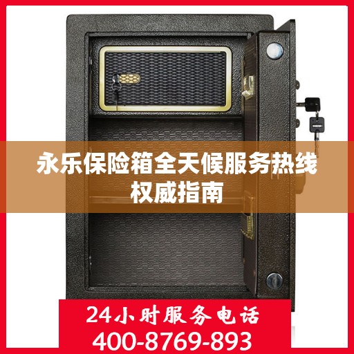 永乐保险箱全天候服务热线权威指南