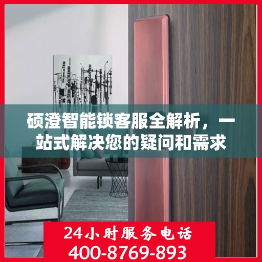 硕澄智能锁客服全解析，一站式解决您的疑问和需求