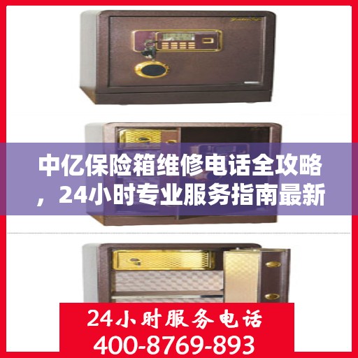中亿保险箱维修电话全攻略，24小时专业服务指南最新更新