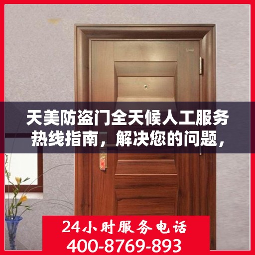 天美防盗门全天候人工服务热线指南，解决您的问题，无忧服务体验