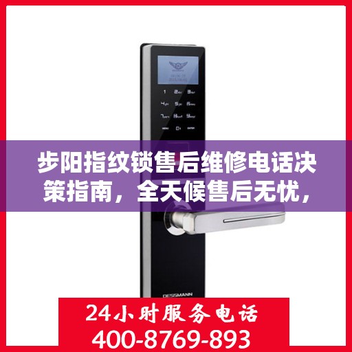 步阳指纹锁售后维修电话决策指南，全天候售后无忧，专业维修保障您的安全之选