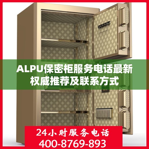 ALPU保密柜服务电话最新权威推荐及联系方式