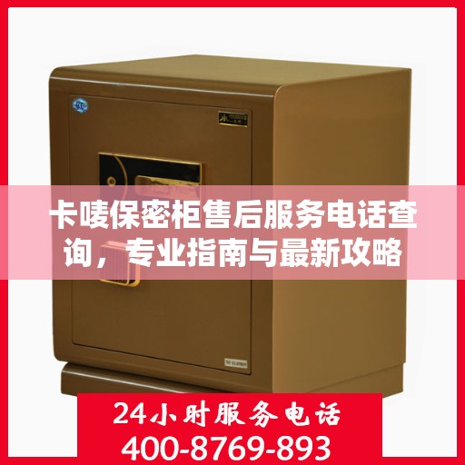 卡唛保密柜售后服务电话查询，专业指南与最新攻略
