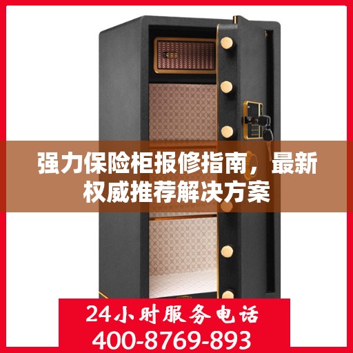 强力保险柜报修指南，最新权威推荐解决方案