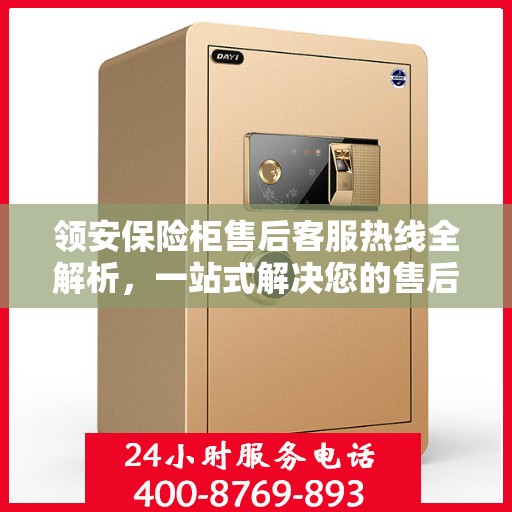 领安保险柜售后客服热线全解析，一站式解决您的售后需求