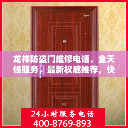 龙祥防盗门维修电话，全天候服务，最新权威推荐，快速响应您的需求！