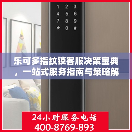 乐可多指纹锁客服决策宝典，一站式服务指南与策略解析