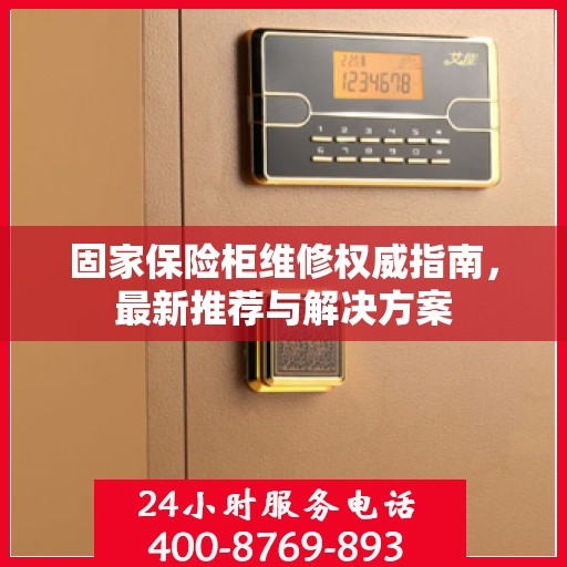 固家保险柜维修权威指南，最新推荐与解决方案