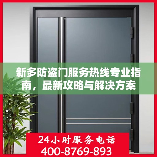 新多防盗门服务热线专业指南，最新攻略与解决方案